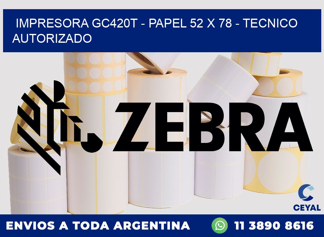 IMPRESORA GC420T - PAPEL 52 x 78 - TECNICO AUTORIZADO