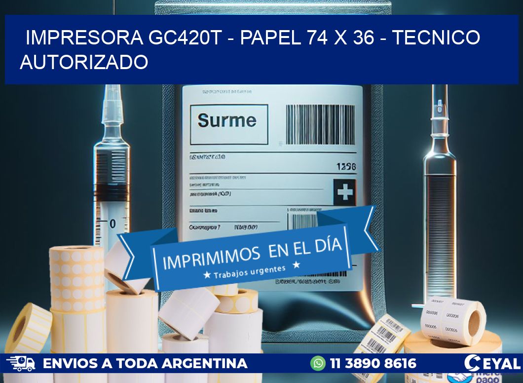 IMPRESORA GC420T - PAPEL 74 x 36 - TECNICO AUTORIZADO