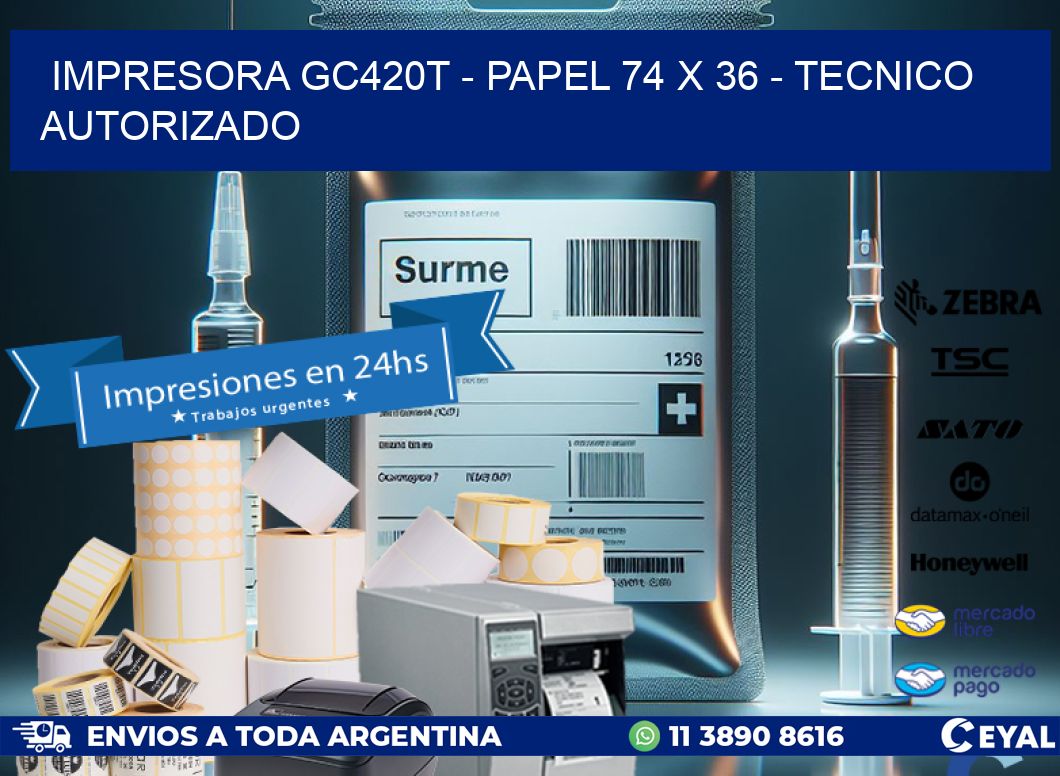 IMPRESORA GC420T - PAPEL 74 x 36 - TECNICO AUTORIZADO