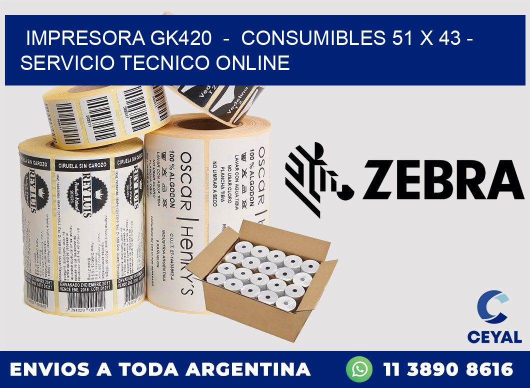 IMPRESORA GK420  -  CONSUMIBLES 51 x 43 - SERVICIO TECNICO ONLINE