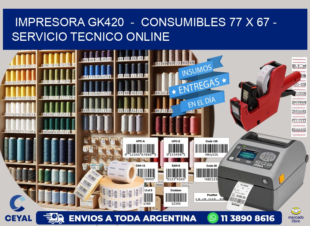 IMPRESORA GK420  -  CONSUMIBLES 77 x 67 - SERVICIO TECNICO ONLINE