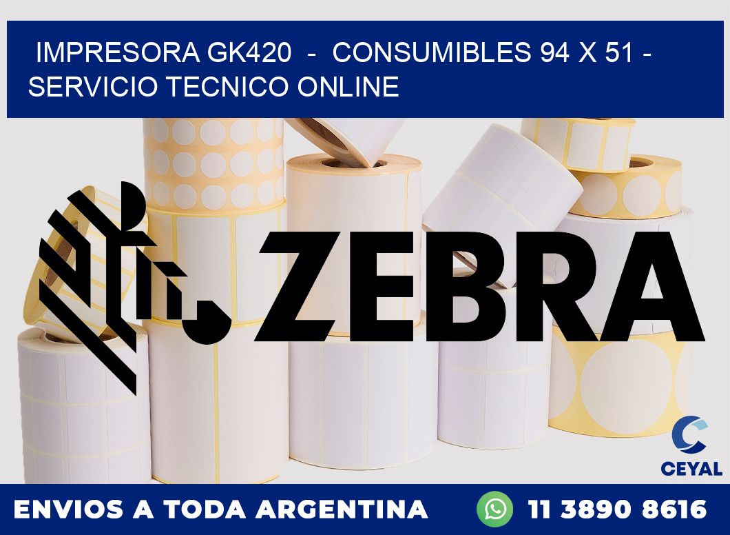 IMPRESORA GK420  -  CONSUMIBLES 94 x 51 - SERVICIO TECNICO ONLINE