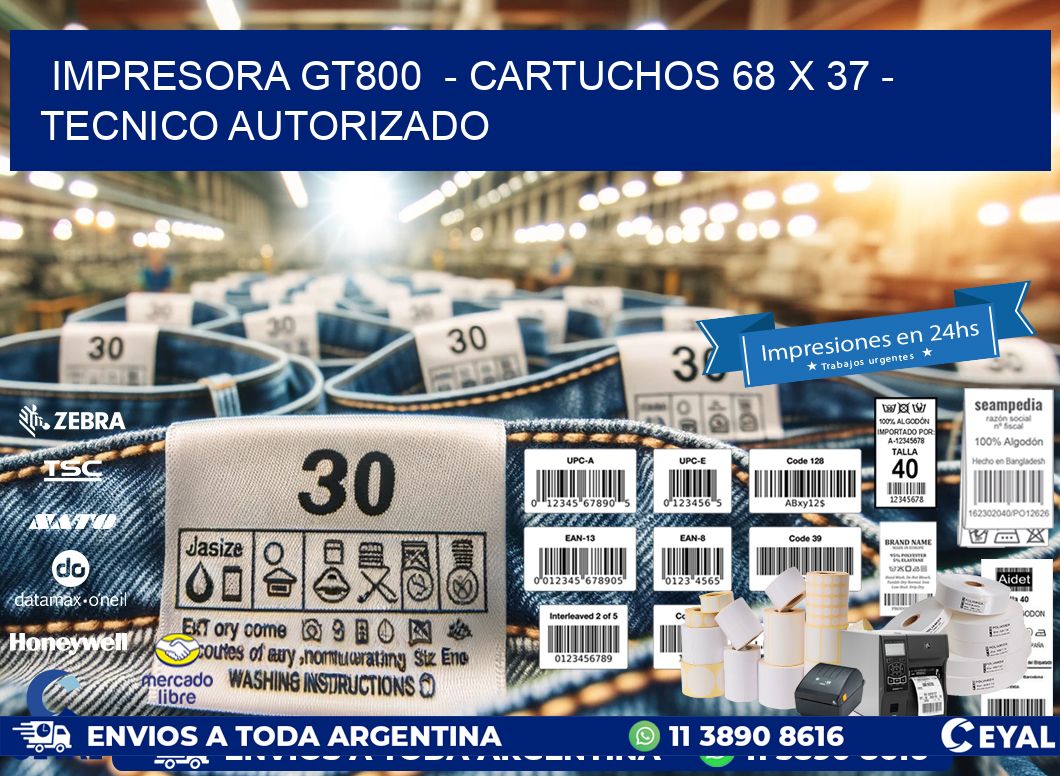 IMPRESORA GT800  - CARTUCHOS 68 x 37 - TECNICO AUTORIZADO