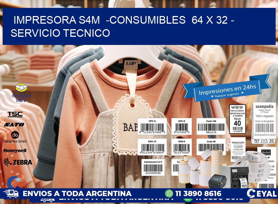 IMPRESORA S4M  -CONSUMIBLES  64 x 32 - SERVICIO TECNICO