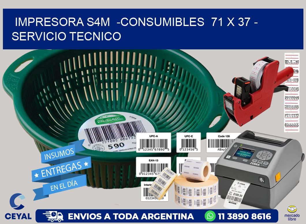 IMPRESORA S4M  -CONSUMIBLES  71 x 37 - SERVICIO TECNICO