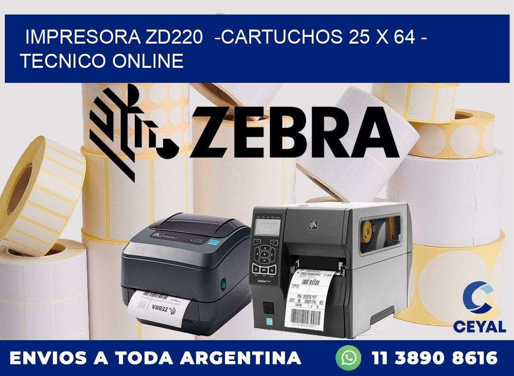 IMPRESORA ZD220  -CARTUCHOS 25 x 64 - TECNICO ONLINE
