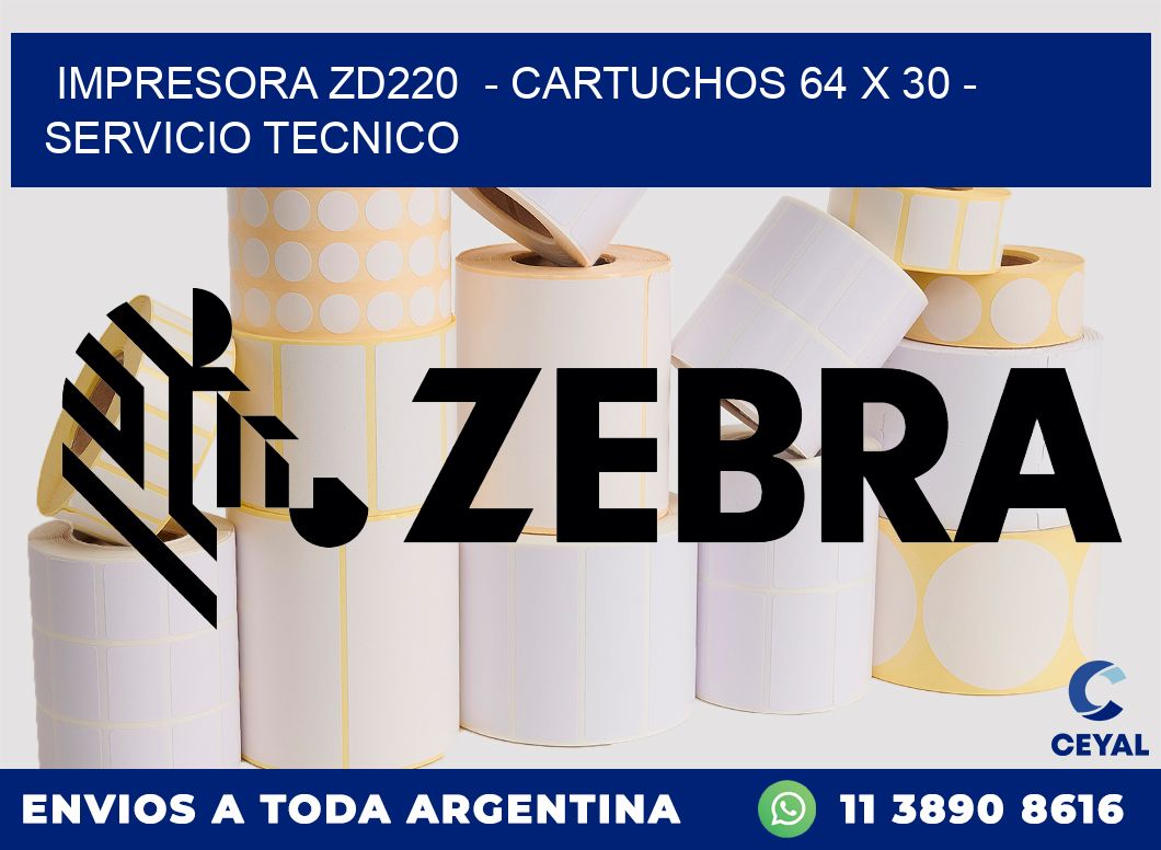 IMPRESORA ZD220  - CARTUCHOS 64 x 30 - SERVICIO TECNICO