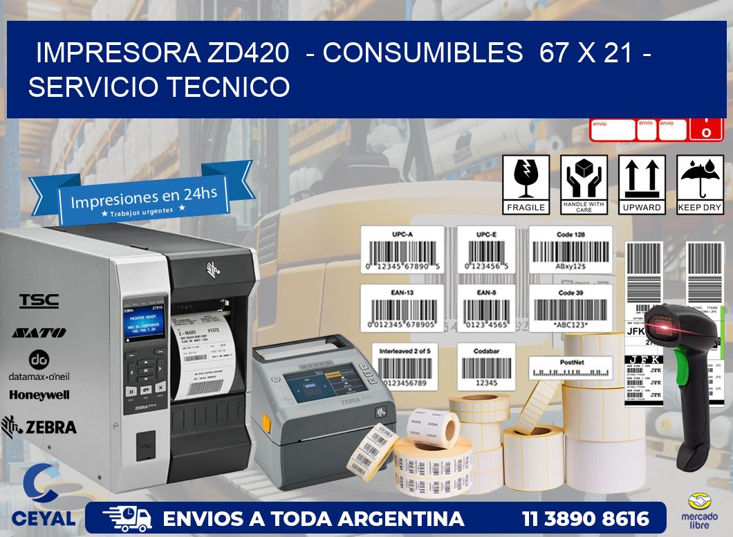 IMPRESORA ZD420  - CONSUMIBLES  67 x 21 - SERVICIO TECNICO