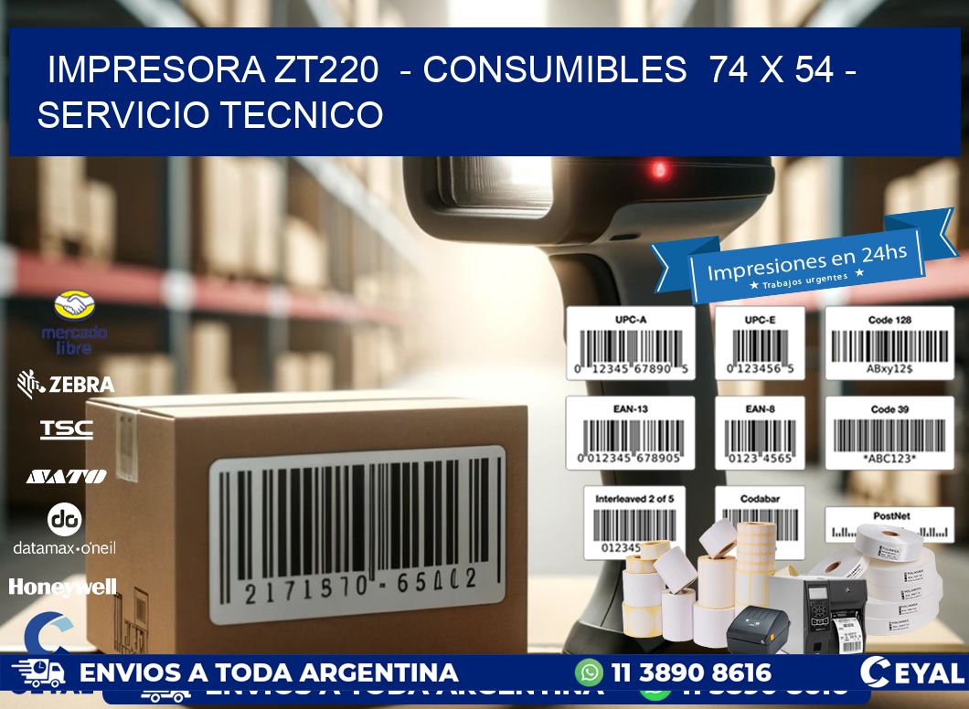 IMPRESORA ZT220  - CONSUMIBLES  74 x 54 - SERVICIO TECNICO