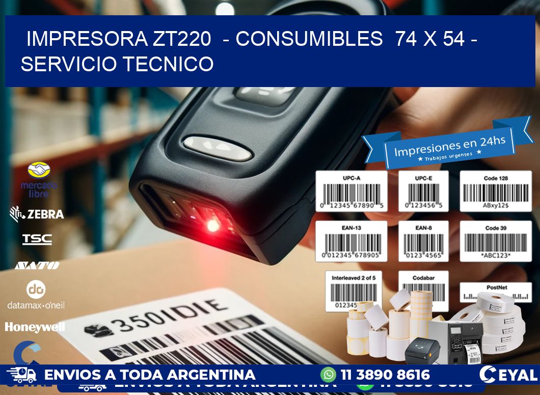 IMPRESORA ZT220  - CONSUMIBLES  74 x 54 - SERVICIO TECNICO