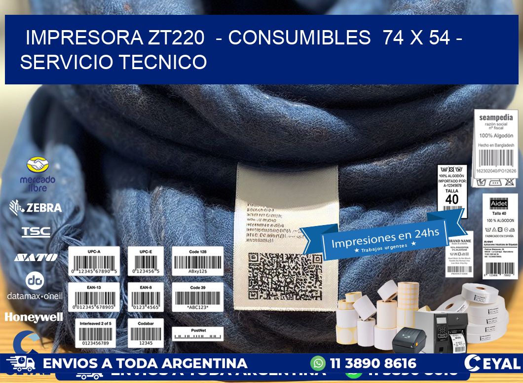 IMPRESORA ZT220  - CONSUMIBLES  74 x 54 - SERVICIO TECNICO