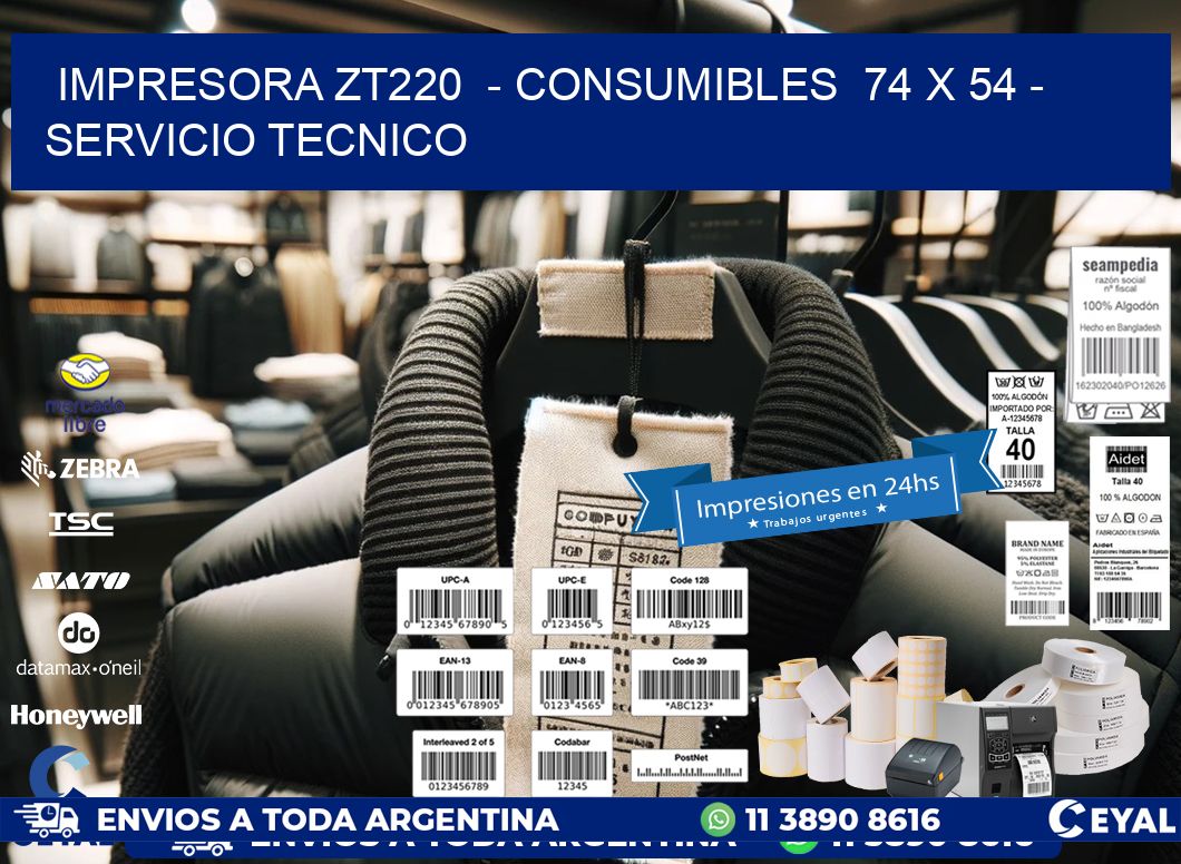 IMPRESORA ZT220  - CONSUMIBLES  74 x 54 - SERVICIO TECNICO