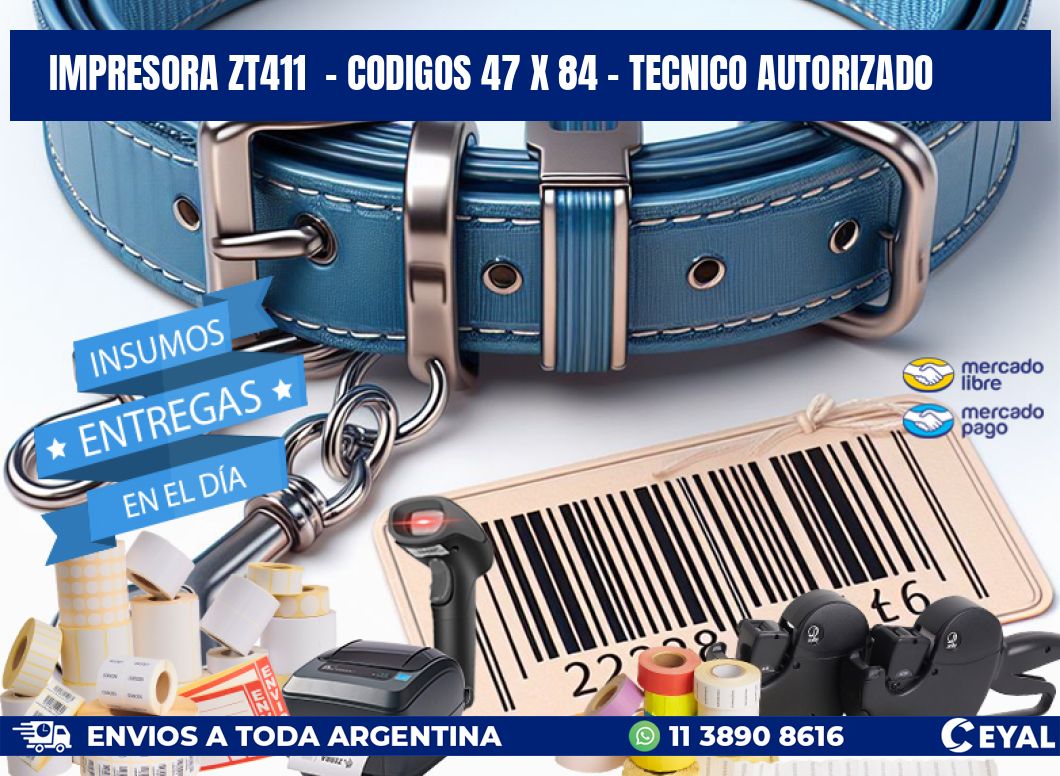 IMPRESORA ZT411  - CODIGOS 47 x 84 - TECNICO AUTORIZADO