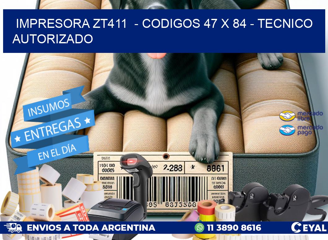 IMPRESORA ZT411  – CODIGOS 47 x 84 – TECNICO AUTORIZADO