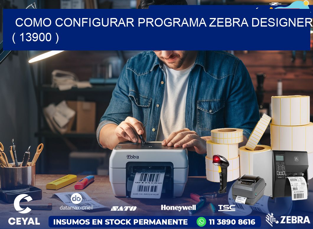 COMO CONFIGURAR PROGRAMA ZEBRA DESIGNER ( 13900 )