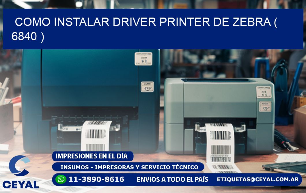 COMO INSTALAR DRIVER PRINTER DE ZEBRA ( 6840 )