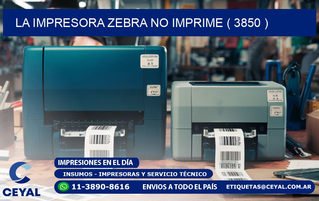 LA IMPRESORA ZEBRA NO IMPRIME ( 3850 )