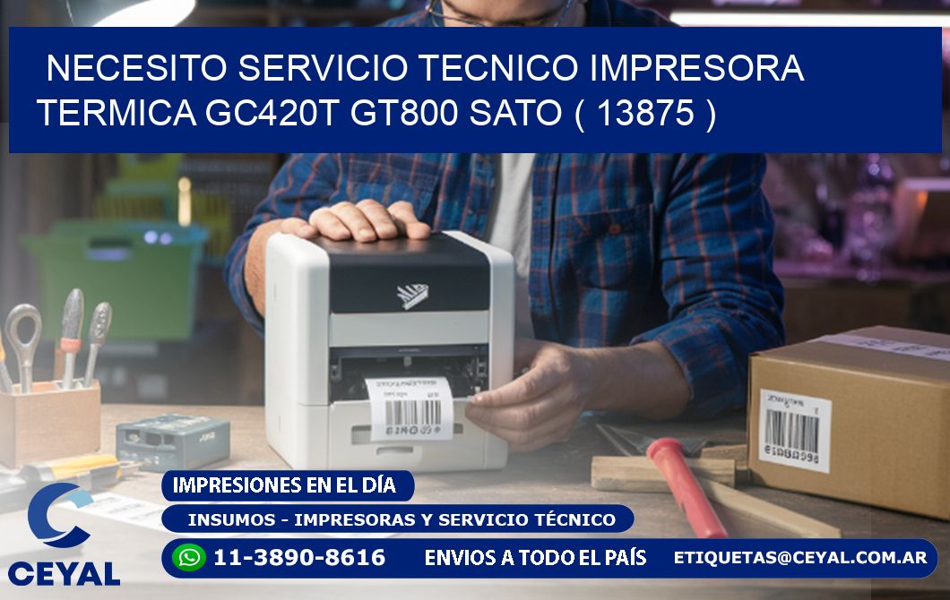 NECESITO SERVICIO TECNICO IMPRESORA TERMICA GC420T GT800 SATO ( 13875 )