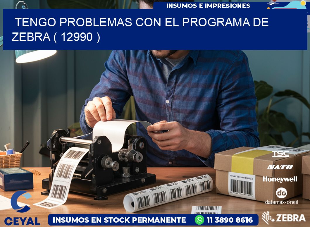 TENGO PROBLEMAS CON EL PROGRAMA DE ZEBRA ( 12990 )