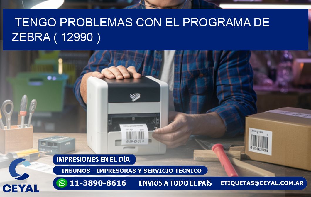 TENGO PROBLEMAS CON EL PROGRAMA DE ZEBRA ( 12990 )