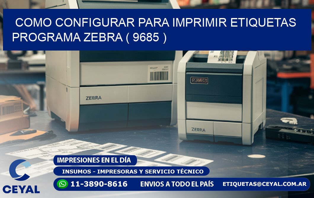COMO CONFIGURAR PARA IMPRIMIR ETIQUETAS PROGRAMA ZEBRA ( 9685 )