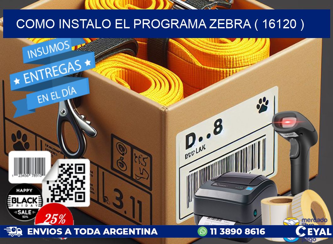 COMO INSTALO EL PROGRAMA ZEBRA ( 16120 )