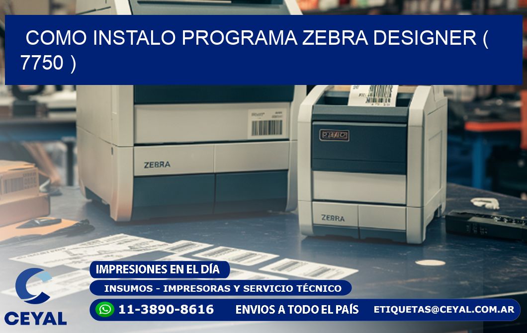 COMO INSTALO PROGRAMA ZEBRA DESIGNER ( 7750 )