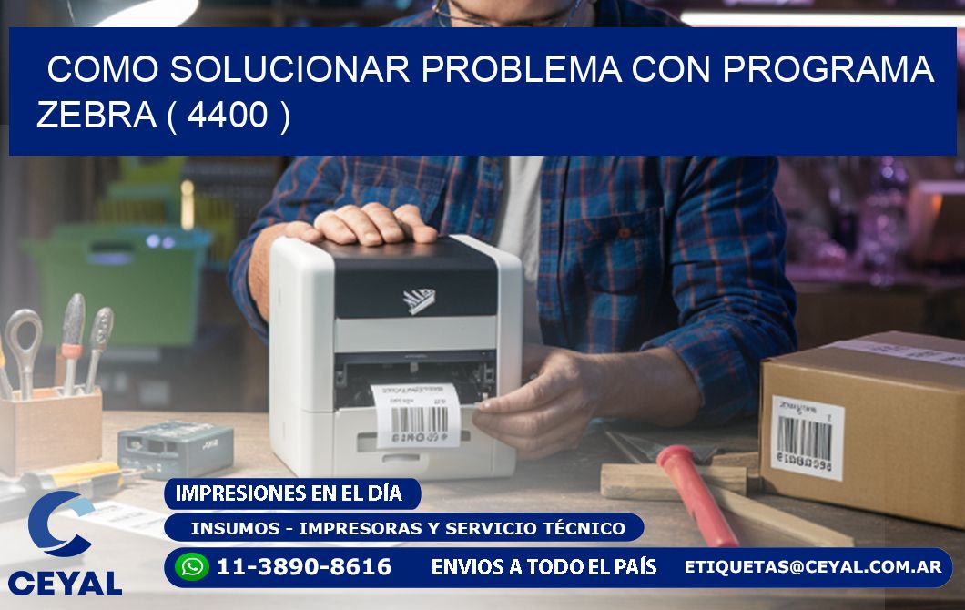 COMO SOLUCIONAR PROBLEMA CON PROGRAMA ZEBRA ( 4400 )