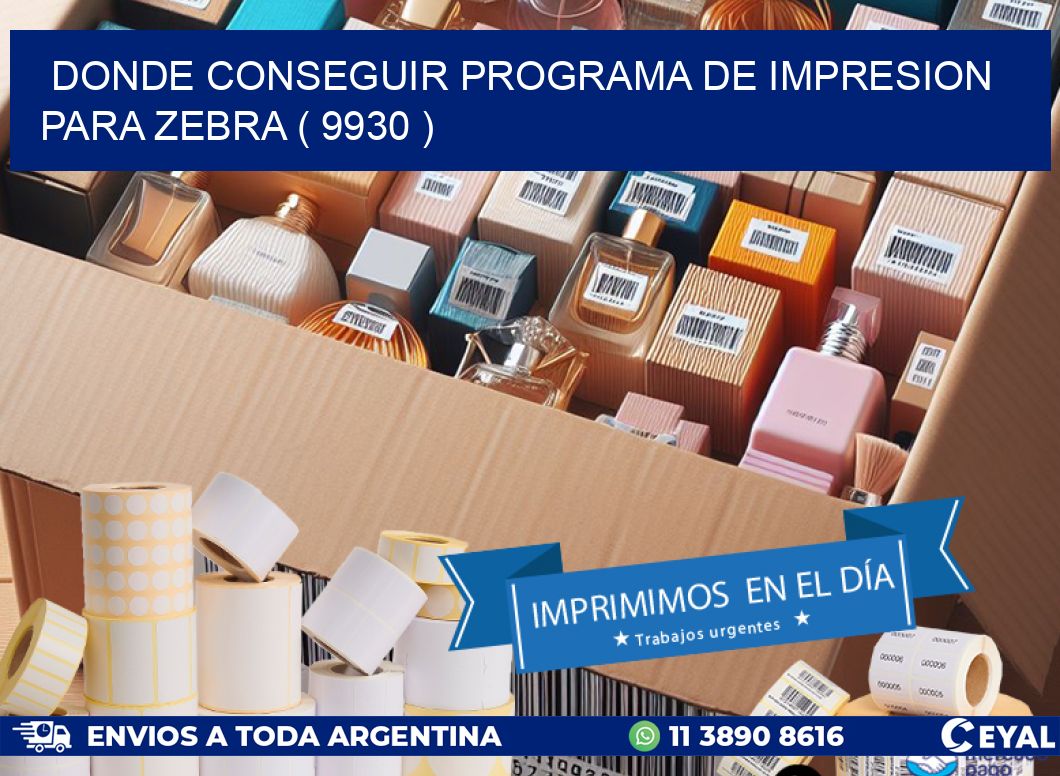 DONDE CONSEGUIR PROGRAMA DE IMPRESION PARA ZEBRA ( 9930 )