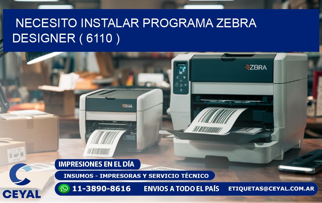 NECESITO INSTALAR PROGRAMA ZEBRA DESIGNER ( 6110 )