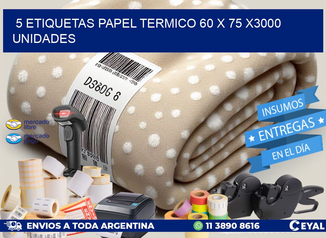 5 ETIQUETAS PAPEL TERMICO 60 x 75 X3000 UNIDADES