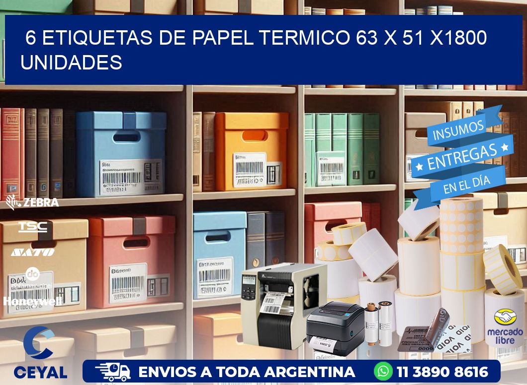 6 ETIQUETAS DE PAPEL TERMICO 63 x 51 X1800 UNIDADES