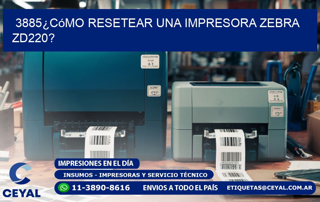 3885¿Cómo resetear una impresora Zebra ZD220?
